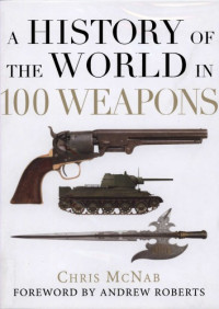 Chris McNab — A History of the World in 100 Weapons