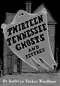 Ben Windham; Kathryn Tucker Windham; Dilcy Windham Hilley — Thirteen Tennessee Ghosts and Jeffrey : Commemorative Edition