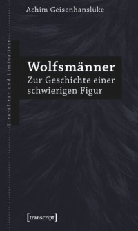 Achim Geisenhanslüke — Wolfsmänner: Zur Geschichte einer schwierigen Figur