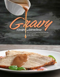 Blomgren, April — Gravy Recipe Adventures: Now You Can Have the Gravy Recipes of Your Dreams