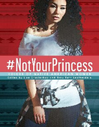 Lisa Charleyboy, Mary Beth Leatherdale — #NotYourPrincess: Voices of Native American Women