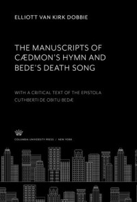 Elliott Van Kirk Dobbie — The Manuscripts of Cædmon’S Hymn and Bede’S Death Song: With a Critical Text of the Epistola Cuthberti De Obitu Bedae