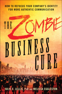Eggleston, Melissa;Lellis, Julie C — The zombie business cure: how to refocus your company's identity for more authentic communication