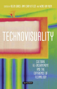Helen Grace (editor), Amy Chan Kit-Sze (editor), Wong Kin Yuen (editor) — Technovisuality: Cultural Re-enchantment and the Experience of Technology