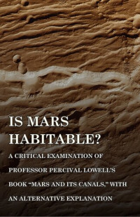 Alfred Russel Wallace — Is Mars Habitable?: A Critical Examination of Professor Percival Lowell's Book "Mars and its Canal..