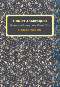 Hadas Yaron — Zionist Arabesques: Modern Landscapes, Non-Modern Texts