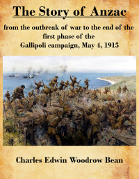 Charles Edwin Woodrow Bean — The story of Anzac: from the outbreak of war to the end of the first phase of the Gallipoli campaign, May 4, 1915