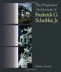 Martin Aurand — The Progressive Architecture Of Frederick G. Scheibler, Jr