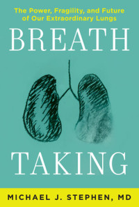 Michael J. Stephen — Breath Taking: What Our Lungs Teach Us about Our Origins, Ourselves, and Our Future