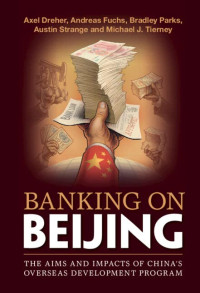 Axel Dreher, Andreas Fuchs, Bradley Parks, Austin Strange, Michael J. Tierney — Banking on Beijing: The Aims and Impacts of China's Overseas Development Program