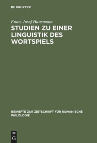 Franz Josef Hausmann — Studien zu einer Linguistik des Wortspiels: Das Wortspiel im "Canard enchaîné"