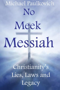 Michael Paulkovich — No Meek Messiah: Christianity’s Lies, Laws and Legacy