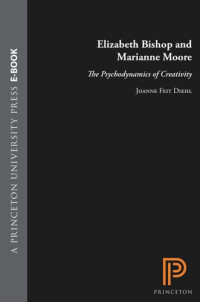 Joanne Feit Diehl — Elizabeth Bishop and Marianne Moore: The Psychodynamics of Creativity