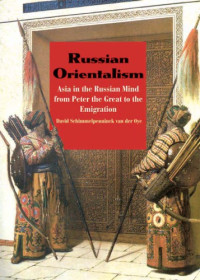 Oye,David,Schimmelpenninck van der — Russian orientalism: Asia in the Russian mind from Peter the Great to the emigration