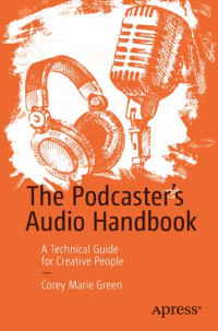 Corey Marie Green — The Podcaster's Audio Handbook: A Technical Guide For Creative People