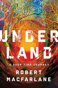 Robert Macfarlane — Underland: A Deep Time Journey