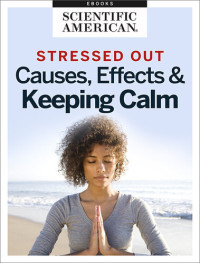 Editors of Scientific American — Stressed out - causes, effects & keeping calm