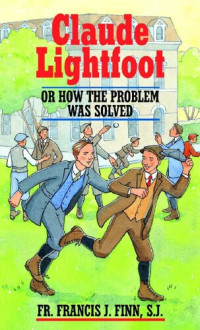 Rev. Fr. Francis J. Finn — Claude Lightfoot: Or How the Problem Was Solved (with Supplemental Reading: Confession: Its Fruitful Practice) [Illustrated]