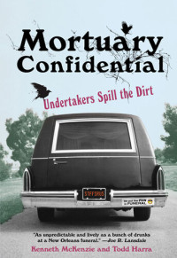 Todd Harra; Ken McKenzie — Mortuary Confidential: Undertakers Spill the Dirt