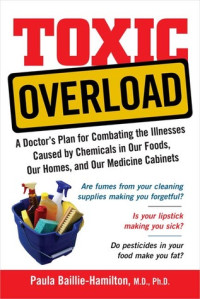 Paula Baillie-Hamilton — Toxic Overload: A Doctor’s Plan for Combating the Illnesses Caused by Chemicals in Our Foods, Ou