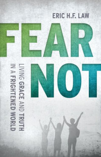 Eric H. F. Law — Fear Not: Living Grace and Truth in a Frightened World