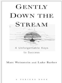 Matt Weinstein, Luke Barber — Gently Down the Stream: 4 Unforgettable Keys to Success