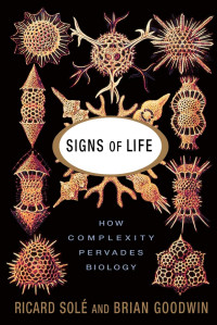 Ricard Sole, Brian Goodwin — Signs Of Life: How Complexity Pervades Biology