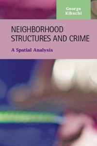 George Kikuchi — Neighborhood Structures and Crime: A Spatial Analysis (Criminal Justice: Recent Scholarship)