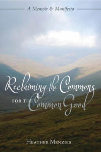 Menzies, Heather — Reclaiming the commons for the common good: a memoir & manifesto