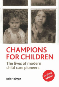 Bob Holman — Champions for Children: The Lives of Modern Child Care Pioneers