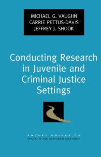 Pettus-Davis, Carrie; Shook, Jeffrey J.; Vaughn, Michael G — Conducting research in juvenile and criminal justice settings
