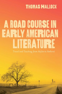 Thomas Hallock — A Road Course in Early American Literature: Travel and Teaching from Atzlán to Amherst