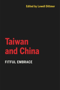 Lowell Dittmer (editor) — Taiwan and China: Fitful Embrace
