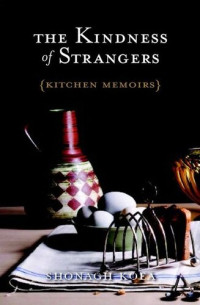 Shonagh Koea — The Kindness of Strangers: Kitchen Memoirs