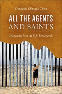 Stephanie Elizondo Griest — All the Agents and Saints: Dispatches from the U.S. Borderlands
