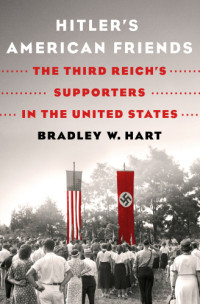 Hart, Bradley W — Hitler's American friends. The Third Reich's supporters in the United States