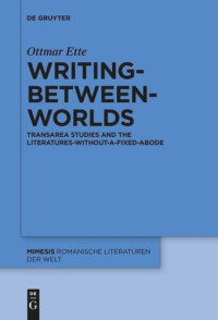 Ottmar Ette; Vera M. Kutzinski — Writing-between-Worlds: TransArea Studies and the Literatures-without-a-fixed-Abode