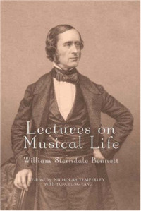 William Sterndale Bennett — Lectures on Musical Life: William Sterndale Bennett (Music in Britain, 1600-1900)