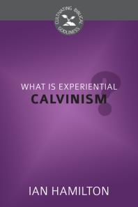 Ian Hamilton — What Is Experiential Calvinism?