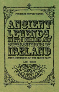Lady Wilde — Ancient legends, Mystic Charms Superstitions of Ireland