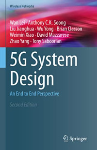 Wan Lei, Anthony C.K. Soong, Liu Jianghua, Wu Yong, Brian Classon, Weimin Xiao, David Mazzarese, Zhao Yang, Tony Saboorian — 5G System Design