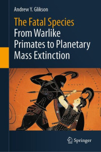A. Y. Glikson — The fatal species : from warlike primates to planetary mass extinction