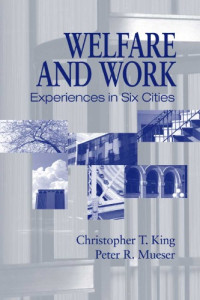 Christopher T. King, Peter R. Mueser — Welfare And Work: Experiences In Six Cities