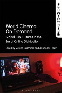 Stefano Baschiera; Alexander Fisher (editors) — World Cinema On Demand: Global Film Cultures in the Era of Online Distribution