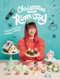 Kim-Joy — Christmas with Kim-Joy: A Festive Collection of Edible Cuteness