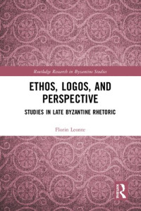 Florin Leonte — Ethos, Logos, and Perspective (Routledge Research in Byzantine Studies)