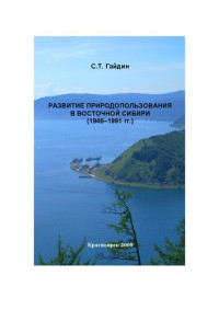 Гайдин С.Т. — Развитие природопользования в Восточной Сибири (1946 – 1991 гг.): монография