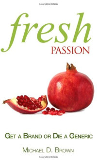 Michael D. Brown — Fresh Passion: Get a Brand or Die a Generic