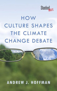 Andrew J. Hoffman — How Culture Shapes the Climate Change Debate