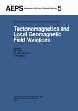 V. A. Shapiro, M. J. S. Johnston (auth.), M. Fuller, M. J. S. Johnston, T. Yukutake (eds.) — Tectonomagnetics and Local Geomagnetic Field Variations: Proceedings of IAGA/IAMAP Joint Assembly August 1977, Seattle, Washington